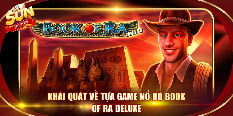 Khái quát về tựa game nổ hũ Book of Ra Deluxe