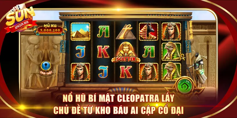 Nổ hũ Bí Mật Cleopatra lấy chủ đề từ kho báu Ai Cập cổ đại