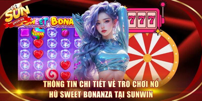 Thông tin chi tiết về trò chơi Nổ Hũ Sweet Bonanza tại Sunwin