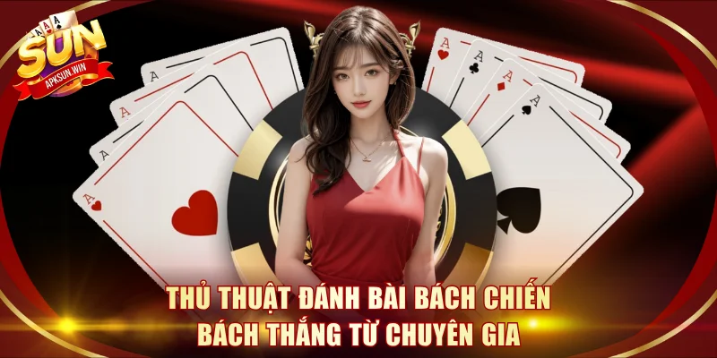 Thủ thuật đánh bài bách chiến bách thắng từ chuyên gia