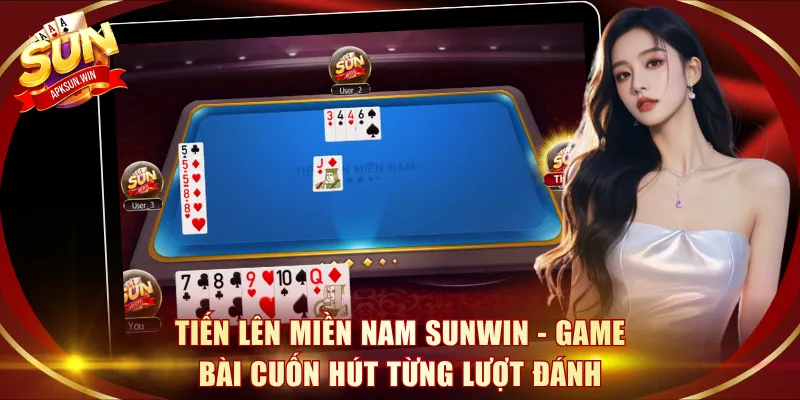 Tiến lên miền Nam Sunwin - Game bài cuốn hút từng lượt đánh