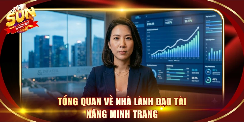 Tổng quan về nhà lãnh đạo tài năng Minh Trang